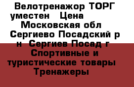 Велотренажор ТОРГ уместен › Цена ­ 8 200 - Московская обл., Сергиево-Посадский р-н, Сергиев Посад г. Спортивные и туристические товары » Тренажеры   